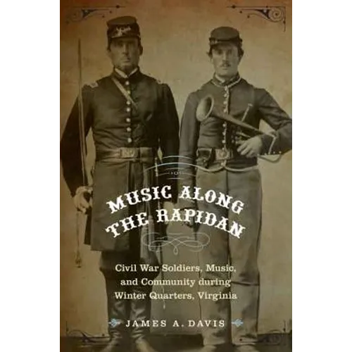 Music Along the Rapidan: Civil War Soldiers, Music, and Community During Winter Quarters, Virginia