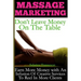 Massage Marketing - Don't Leave Money on the Table: Earn More Money with a Infusion of Creative Services to Reel in More Clients