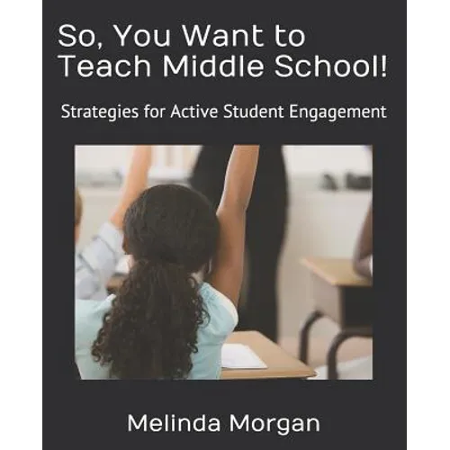 So, You Want to Teach Middle School!: Strategies for Student Engagement