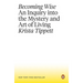 Becoming Wise: An Inquiry Into the Mystery and Art of Living