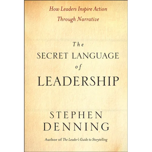 The Secret Language of Leadership: How Leaders Inspire Action Through Narrative