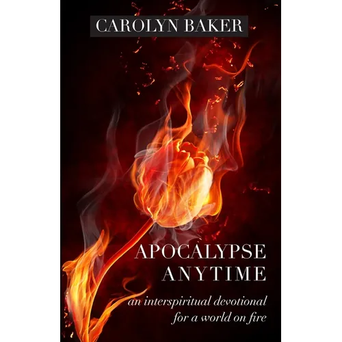 Apocalypse Anytime: An Interspiritual Devotional for a World on Fire
