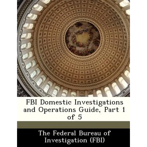 FBI Domestic Investigations and Operations Guide, Part 1 of 5