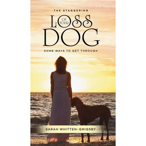 The Staggering Loss of Your Dog: Some Ways to Get Through