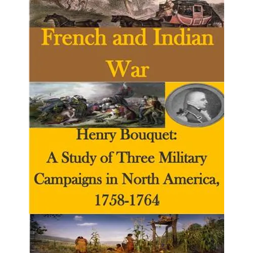 Henry Bouquet: A Study of Three Military Campaigns in North America, 1758-1764