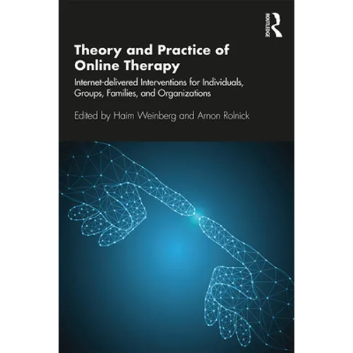 Theory and Practice of Online Therapy: Internet-Delivered Interventions for Individuals, Groups, Families, and Organizations