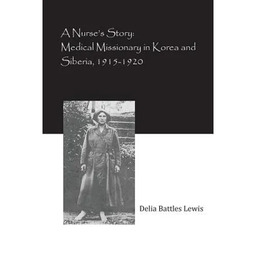 A Nurse's Story: Medical Missionary in Korea and Siberia, 1915-1920