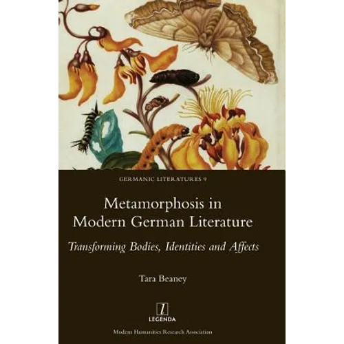 Metamorphosis in Modern German Literature: Transforming Bodies, Identities and Affects