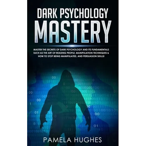 Dark Psychology Mastery: Psychology Mastery Master the Secrets of Dark Psychology and Its Fundamentals Such as the Art of Reading People, Manip