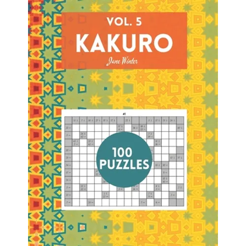 Kakuro Vol. 5 - 100 puzzles: amazing puzzles for adults