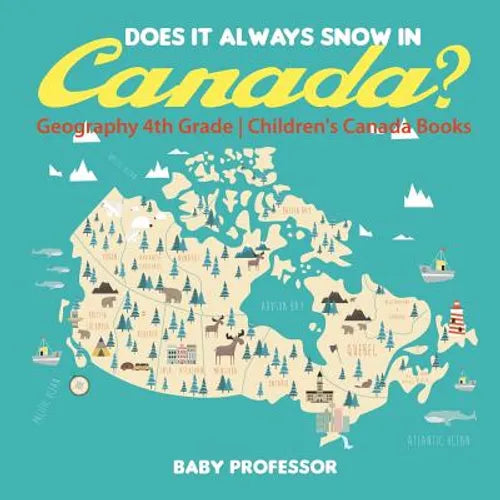 Does It Always Snow in Canada? Geography 4th Grade Children's Canada Books