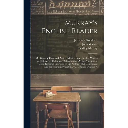 Murray's English Reader: Or, Pieces in Prose and Poetry, Selected From the Best Writers ... With A Few Preliminary Observations On the Principl