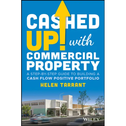 Cashed Up with Commercial Property: A Step-By-Step Guide to Building a Cash Flow Positive Portfolio