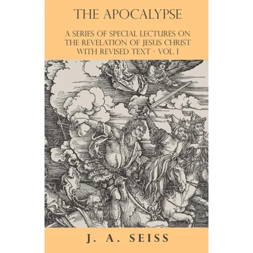 The Apocalypse - A Series of Special Lectures on the Revelation of Jesus Christ with Revised Text - Vol. I
