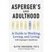 Aspergers and Adulthood: A Guide to Working, Loving, and Living with Aspergers Syndrome