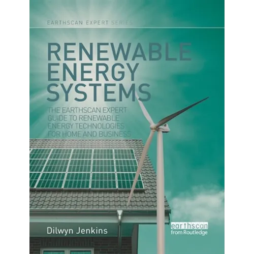 Renewable Energy Systems: The Earthscan Expert Guide to Renewable Energy Technologies for Home and Business