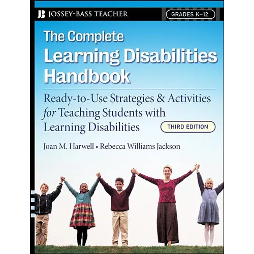 The Complete Learning Disabilities Handbook: Ready-To-Use Strategies and Activities for Teaching Students with Learning Disabilities