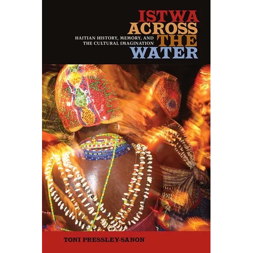 Istwa Across the Water: Haitian History, Memory, and the Cultural Imagination​
