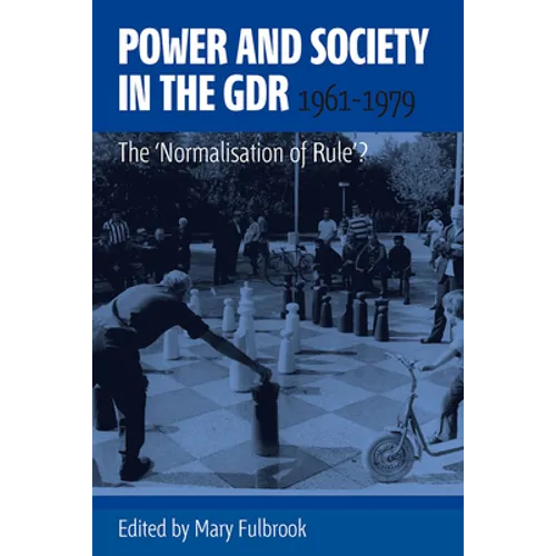 Power and Society in the Gdr, 1961-1979: The 'Normalisation of Rule'?