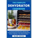 The Complete Dehydrator Cookbook: An Essential Guide With Quick, Delicious And Nutritious Recipes For Preserving And Dehydrating All Your Vegetables,