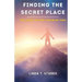 Finding the Secret Place - The Story of One Troubled Teen
