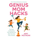 Genius Mom Hacks: The Tools and Routines That Will Give You Back Your Life, Time, & Sanity