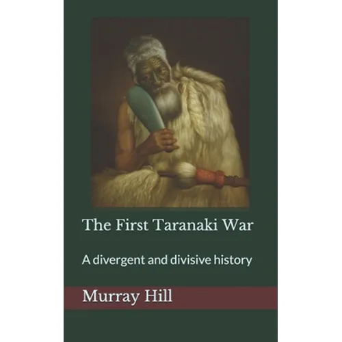 The First Taranaki War: A Divergent and Divisive History
