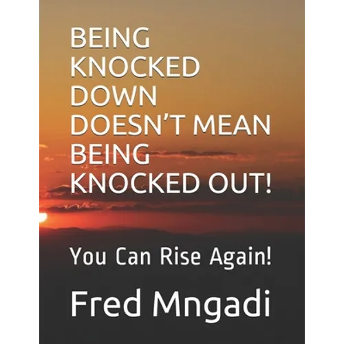 Being Knocked Down Doesn't Mean Being Knocked Out!: You Can Rise Again!