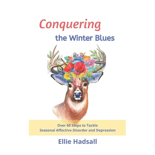 Conquering the Winter Blues: Over 60 Steps to Tackle Seasonal Affective Disorder and Depression