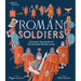 Roman Soldiers: Discover the World of the Ancient Roman Army