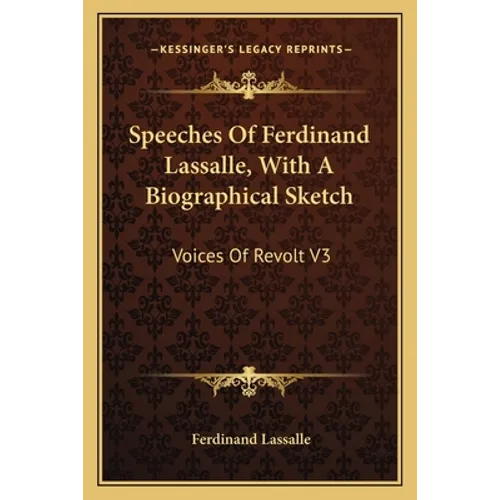 Speeches Of Ferdinand Lassalle, With A Biographical Sketch: Voices Of Revolt V3