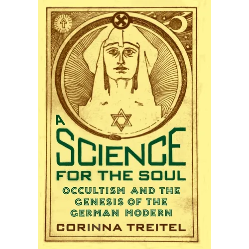 A Science for the Soul: Occultism and the Genesis of the German Modern