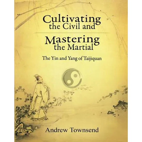 Cultivating the Civil and Mastering the Martial: The Yin and Yang of Taijiquan