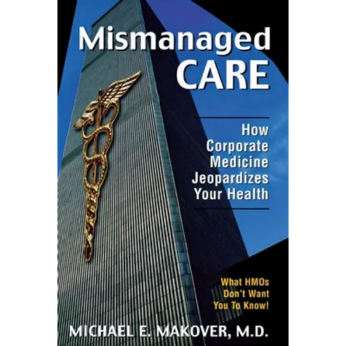 Mismanaged Care: How Corporate Medicine Jeopardizes Your Health