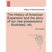 The History of American Expansion and the story of our new possessions ... Illustrated, etc.