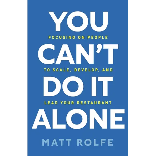 You Can't Do It Alone: Focusing on People to Scale, Develop, and Lead Your Restaurant
