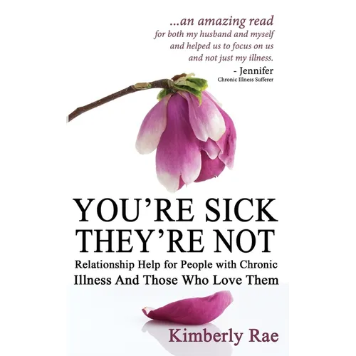 You're Sick; They're Not: Relationship Help for People with Chronic Illness and Those Who Love Them