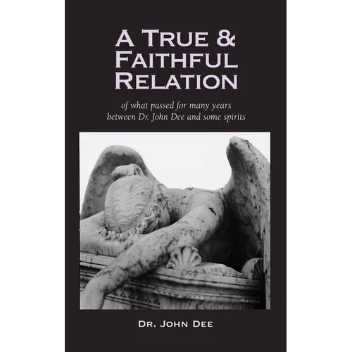 True and Faithful Relation of What Passed for Many Years Between Dr. John Dee and Some Spirits