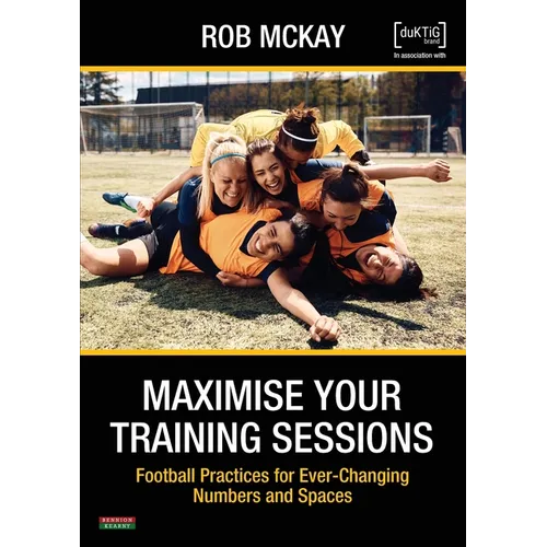 Maximise Your Training Sessions: Football Practices for Ever-Changing Numbers and Spaces