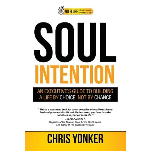 Soul Intention: An Executives Guide to Building a Life by Choice, Not by Chance