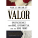Valor: Unsung Heroes from Iraq, Afghanistan, and the Home Front