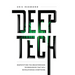 Deep Tech: Demystifying the Breakthrough Technologies That Will Revolutionize Everything