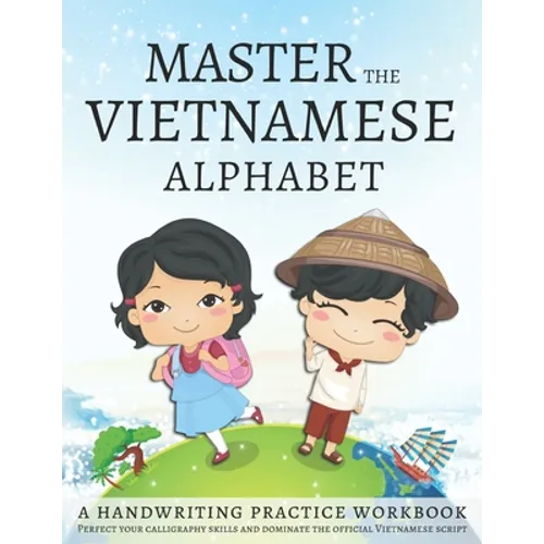Master the Vietnamese Alphabet, A Handwriting Practice Workbook: Perfect your calligraphy skills and dominate the official Vietnamese script