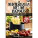 The Mediterranean Diet For Beginners- Lose Weight and Eat Healthily: Over 100 Delicious Recipes For Long, Healthy Life