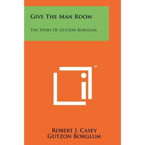 Give The Man Room: The Story Of Gutzon Borglum