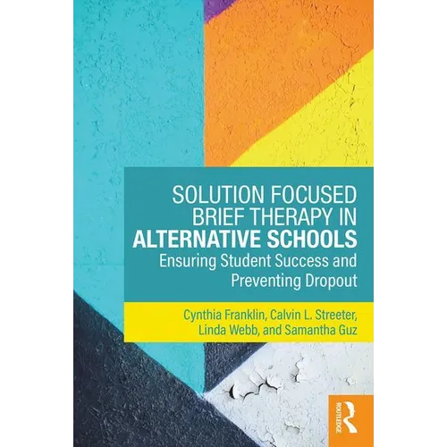 Solution Focused Brief Therapy in Alternative Schools: Ensuring Student Success and Preventing Dropout