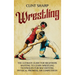 Wrestling: The Ultimate Guide for Beginners Wanting to Learn Wrestling Techniques for Self-Defense, Physical Prowess, or Competition