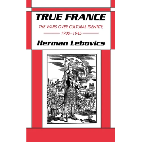 True France: The Wars Over Cultural Identity, 1900-1945