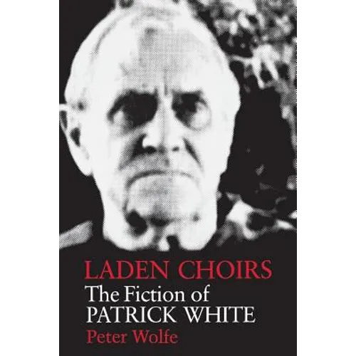Laden Choirs: The Fiction of Patrick White