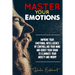 Master your emotions: Improve your emotional intelligence by controlling your mind and boost your brain to eliminate your anxiety and worry